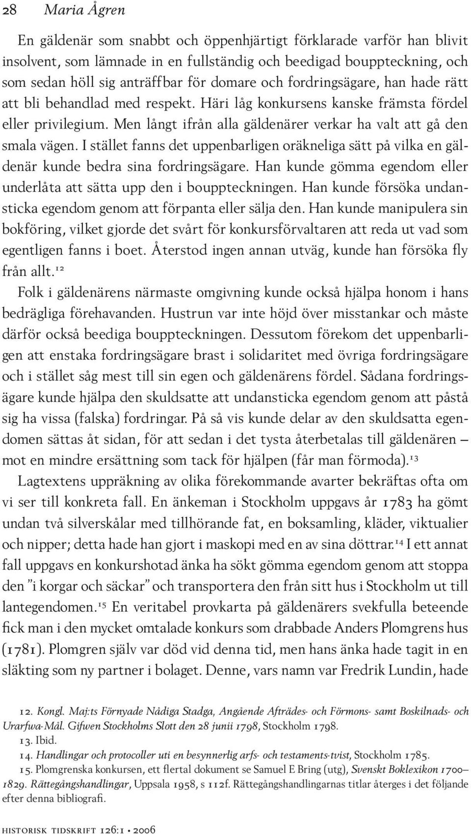 I stället fanns det uppenbarligen oräkneliga sätt på vilka en gäldenär kunde bedra sina fordringsägare. Han kunde gömma egendom eller underlåta att sätta upp den i bouppteckningen.