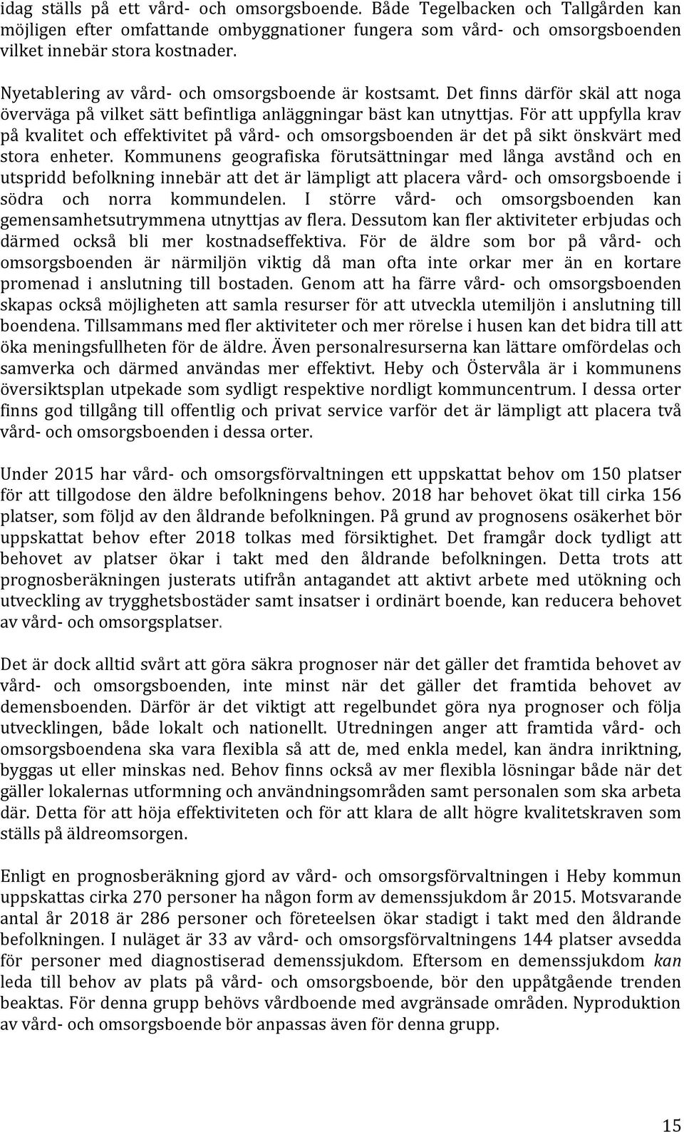 För att uppfylla krav på kvalitet och effektivitet på vård- och omsorgsboenden är det på sikt önskvärt med stora enheter.