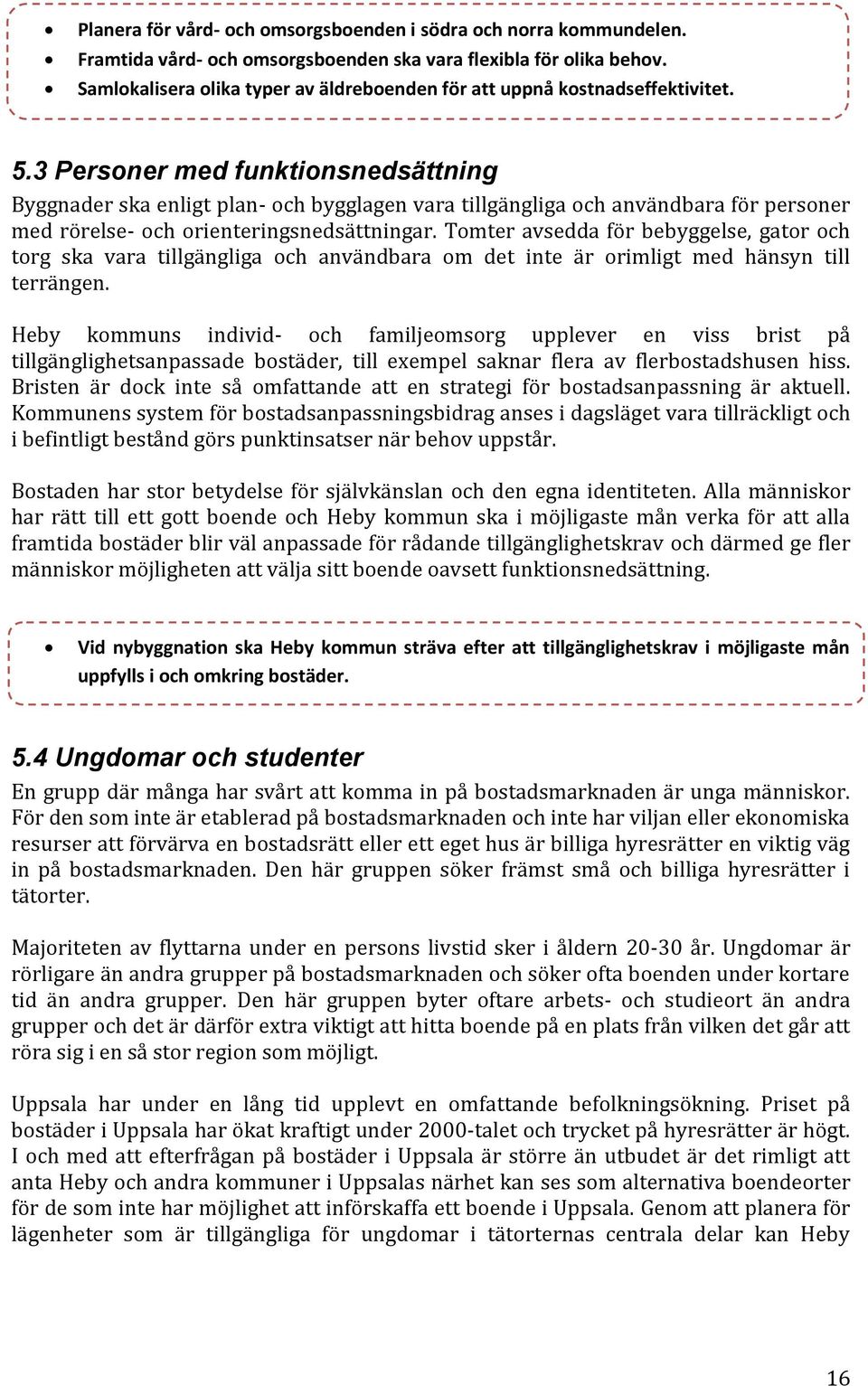 3 Personer med funktionsnedsättning Byggnader ska enligt plan- och bygglagen vara tillgängliga och användbara för personer med rörelse- och orienteringsnedsättningar.