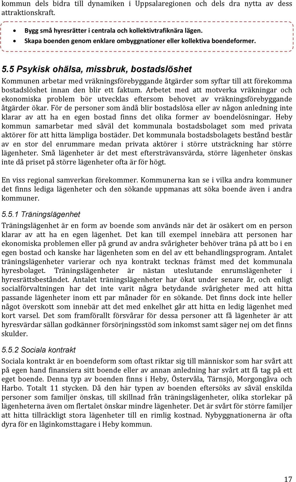 5 Psykisk ohälsa, missbruk, bostadslöshet Kommunen arbetar med vräkningsförebyggande åtgärder som syftar till att förekomma bostadslöshet innan den blir ett faktum.