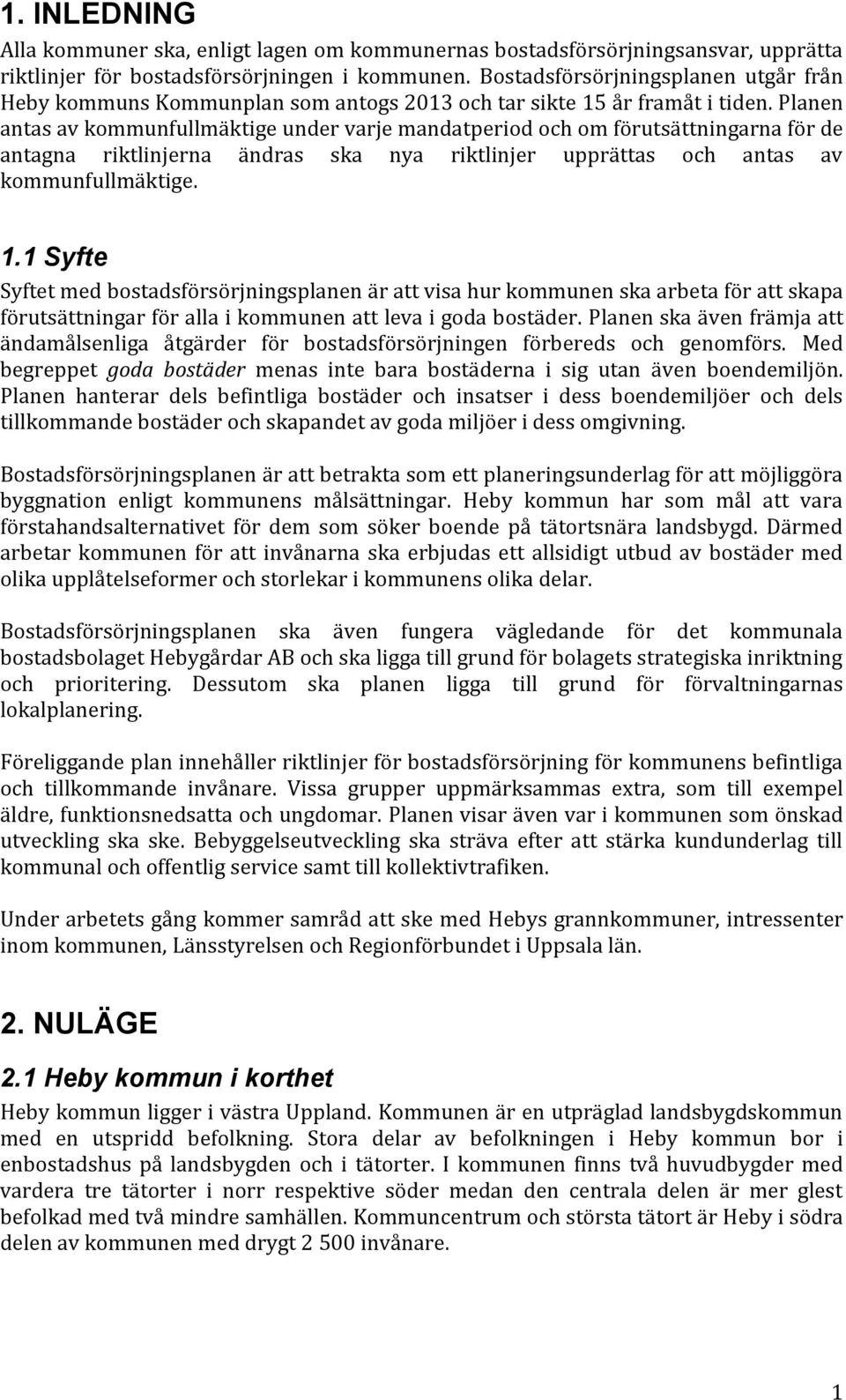 Planen antas av kommunfullmäktige under varje mandatperiod och om förutsättningarna för de antagna riktlinjerna ändras ska nya riktlinjer upprättas och antas av kommunfullmäktige. 1.