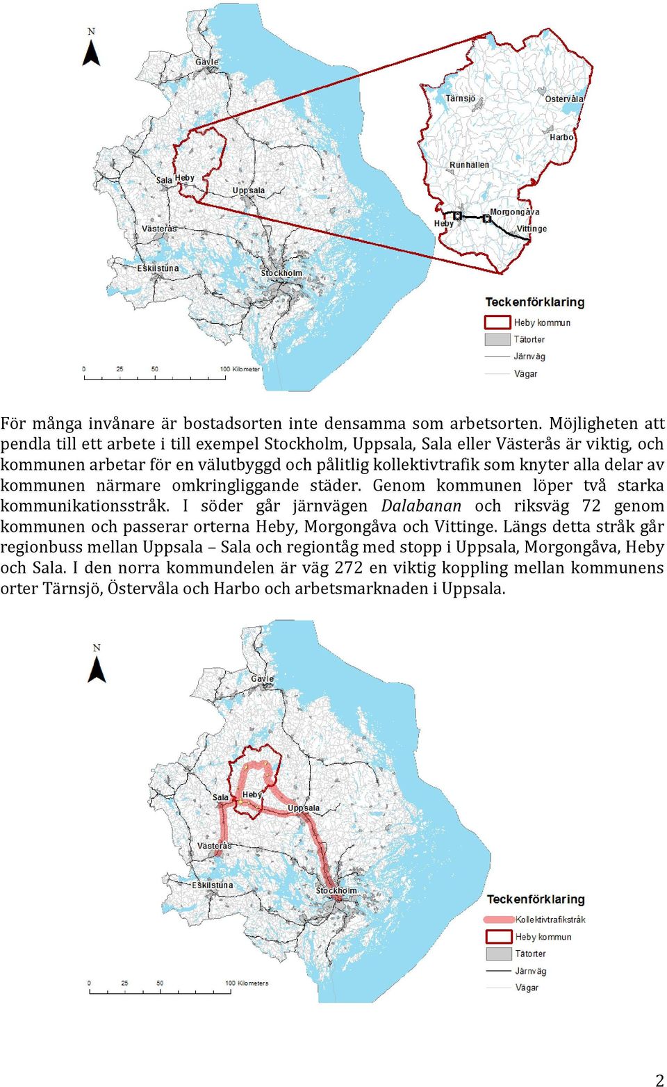 knyter alla delar av kommunen närmare omkringliggande städer. Genom kommunen löper två starka kommunikationsstråk.