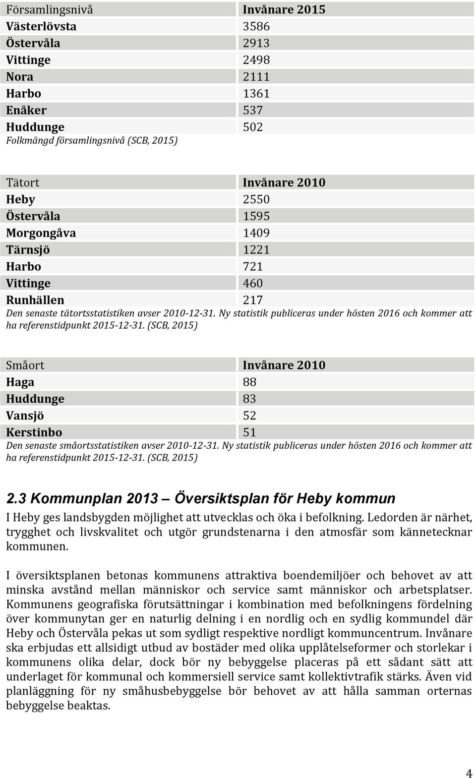 Ny statistik publiceras under hösten 2016 och kommer att ha referenstidpunkt 2015-12-31.