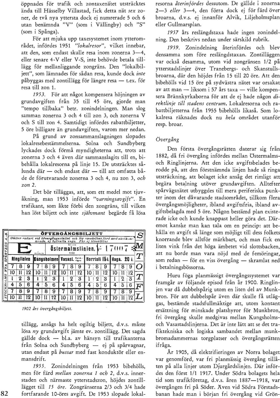 Den lokalbiljett, som sådan resa, kunde dock inte påbyggas för längre resa - t,ex. resa till zon 1. 1953. För att kompensera grundavgiften till 45 öre, tempo zonindelningen.
