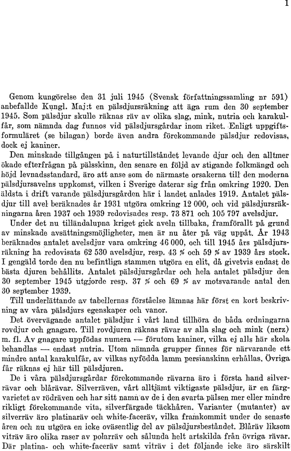 Enligt uppgiftsformuläret (se bilagan) borde även andra förekommande pälsdjur redovisas, dock ej kaniner.