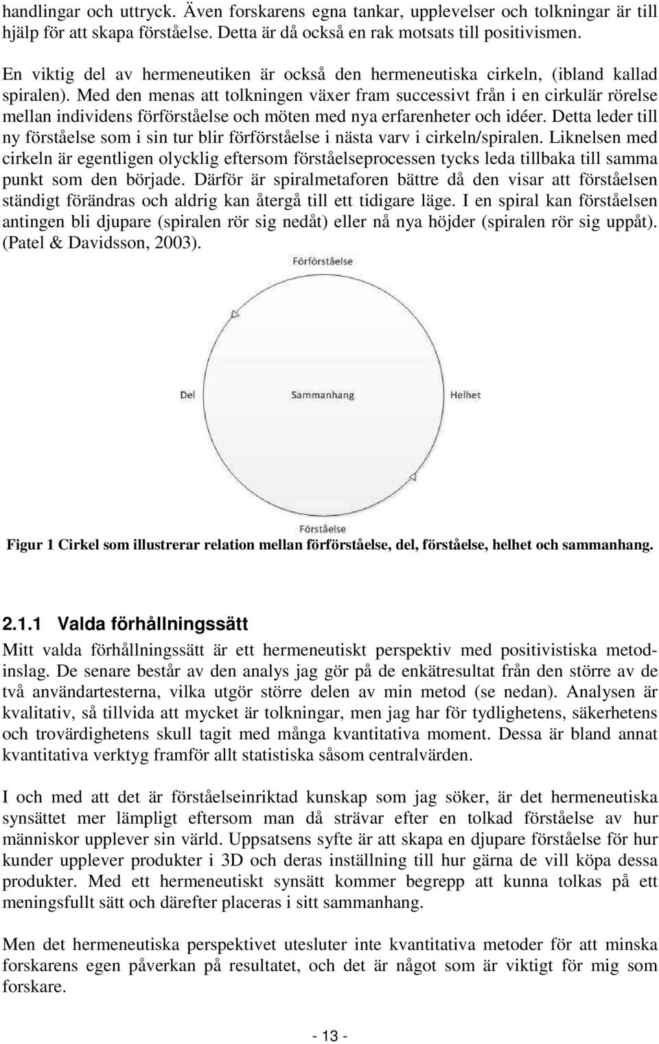 Med den menas att tolkningen växer fram successivt från i en cirkulär rörelse mellan individens förförståelse och möten med nya erfarenheter och idéer.