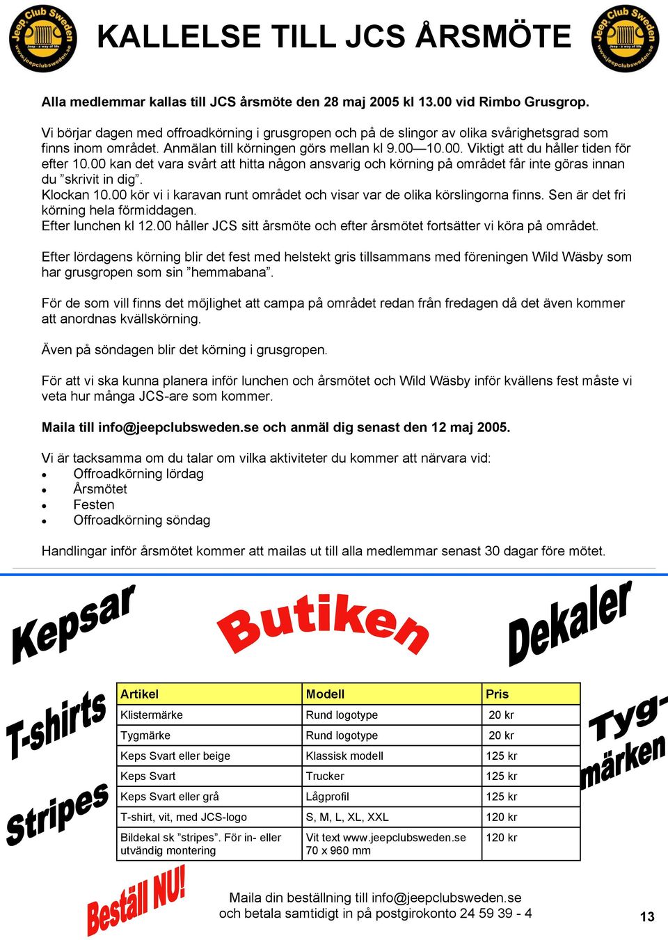 00 kan det vara svårt att hitta någon ansvarig och körning på området får inte göras innan du skrivit in dig. Klockan 10.00 kör vi i karavan runt området och visar var de olika körslingorna finns.