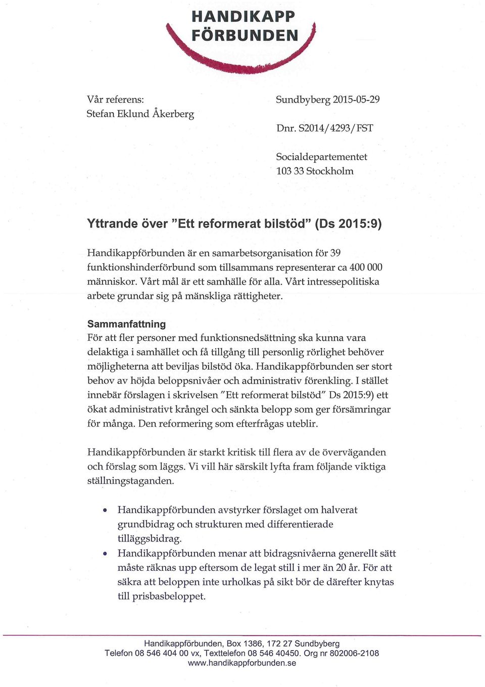 representerar ca 400 000 människor. Vårt mål är ett samhälle för alla. Vårt intressepolitiska arbete grundar sig på mänskliga rättigheter.