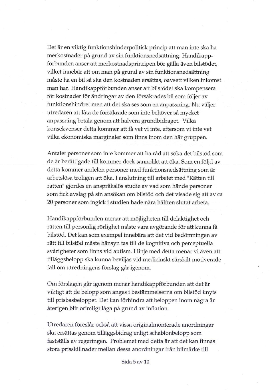 vilken inkomst man har. Handikappförbunden anser att bilstödet ska kompensera för kostnader för ändringar av den försäkrades bil som följer av funktionshindret men att det ska ses som en anpassning.