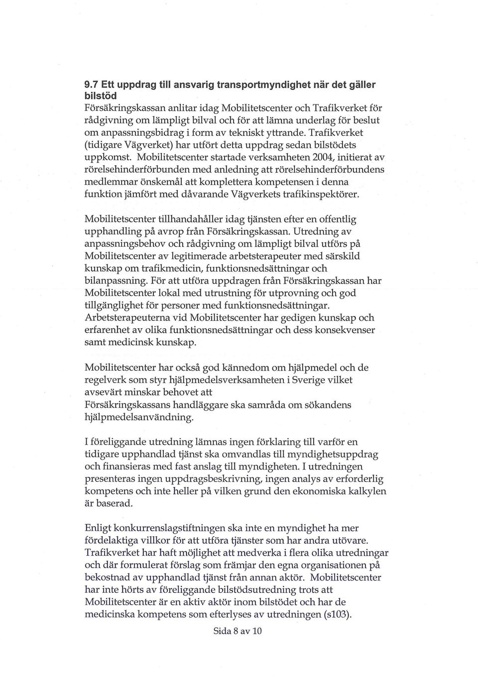 Mobilitetscenter startade verksamheten 2004, initierat av rörelsehinderförbunden med anledning att rörelsehinderförbundens medlemmar önskemål att komplettera kompetensen i denna funktion jämfört med