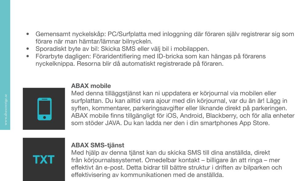 ABAX mobile Med denna tilläggstjänst kan ni uppdatera er körjournal via mobilen eller surfplattan. Du kan alltid vara ajour med din körjournal, var du än är!