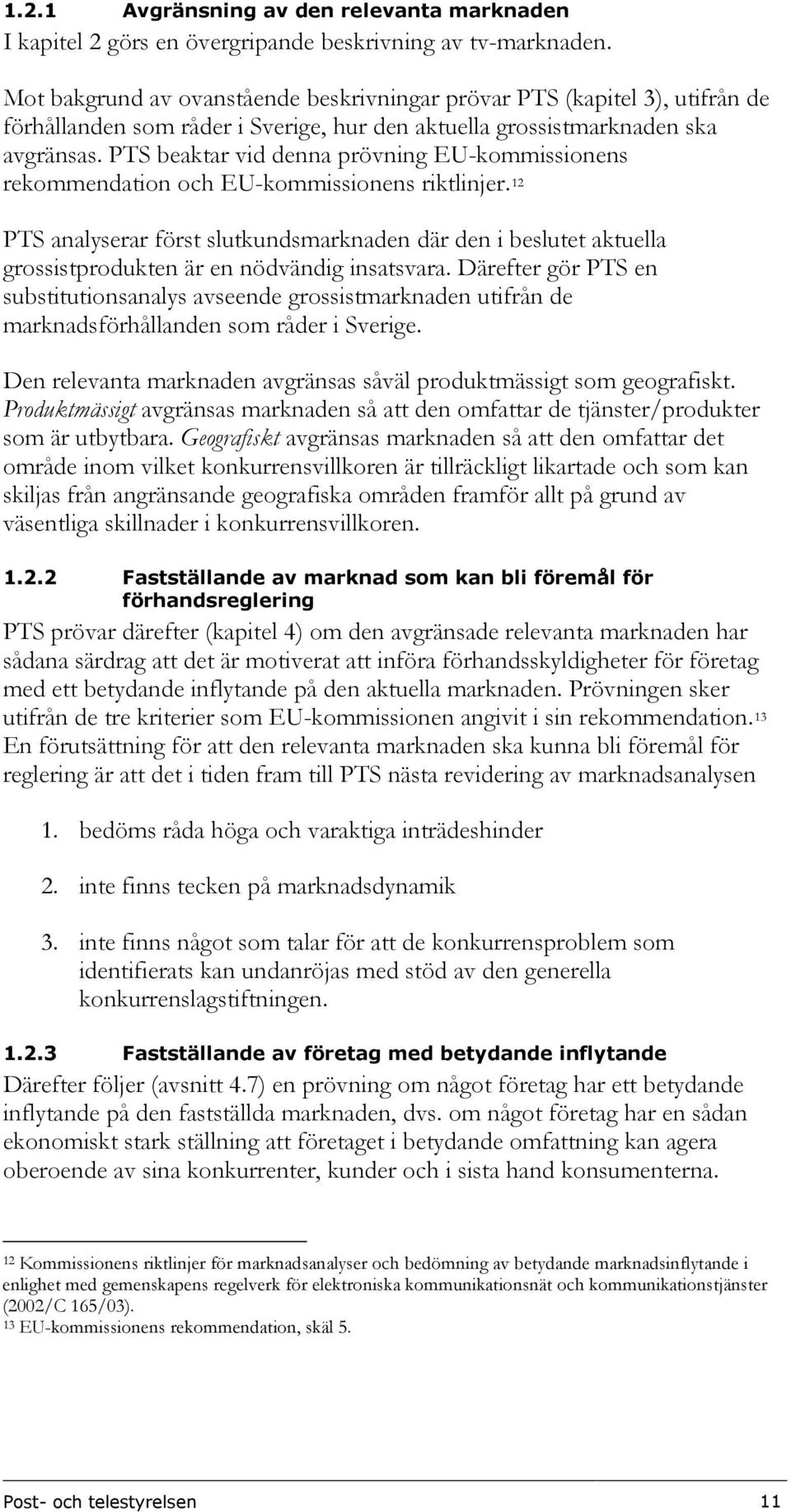 PTS beaktar vid denna prövning EU-kommissionens rekommendation och EU-kommissionens riktlinjer.