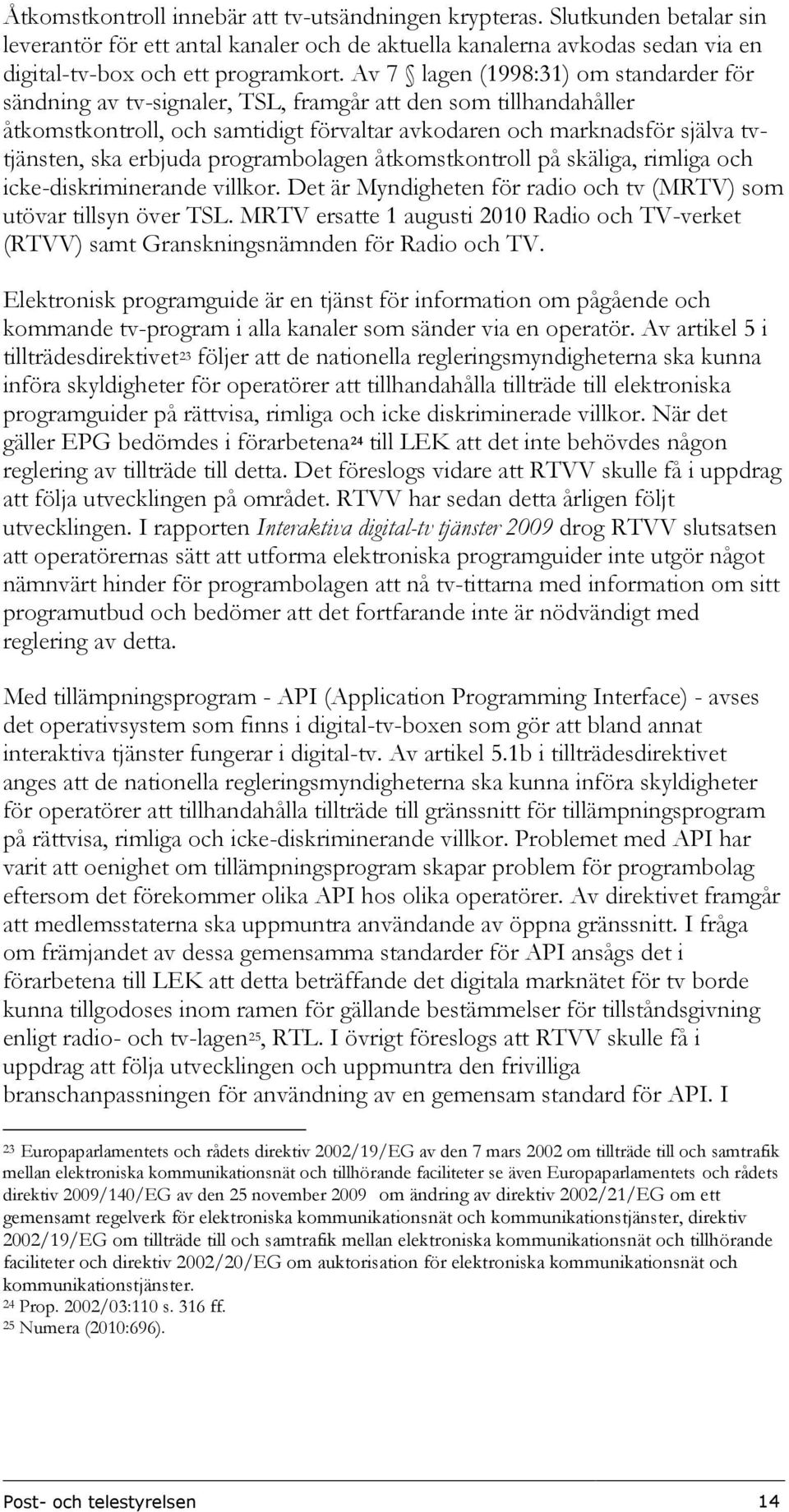 erbjuda programbolagen åtkomstkontroll på skäliga, rimliga och icke-diskriminerande villkor. Det är Myndigheten för radio och tv (MRTV) som utövar tillsyn över TSL.