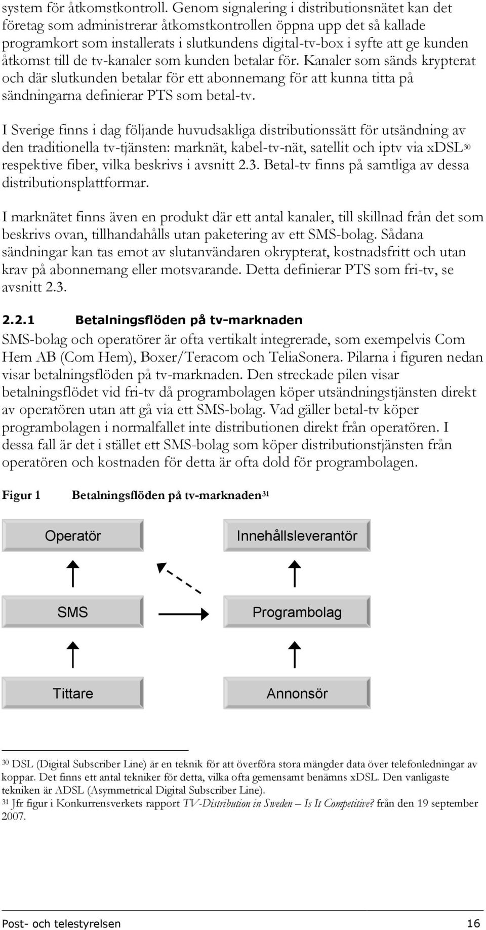 åtkomst till de tv-kanaler som kunden betalar för. Kanaler som sänds krypterat och där slutkunden betalar för ett abonnemang för att kunna titta på sändningarna definierar PTS som betal-tv.