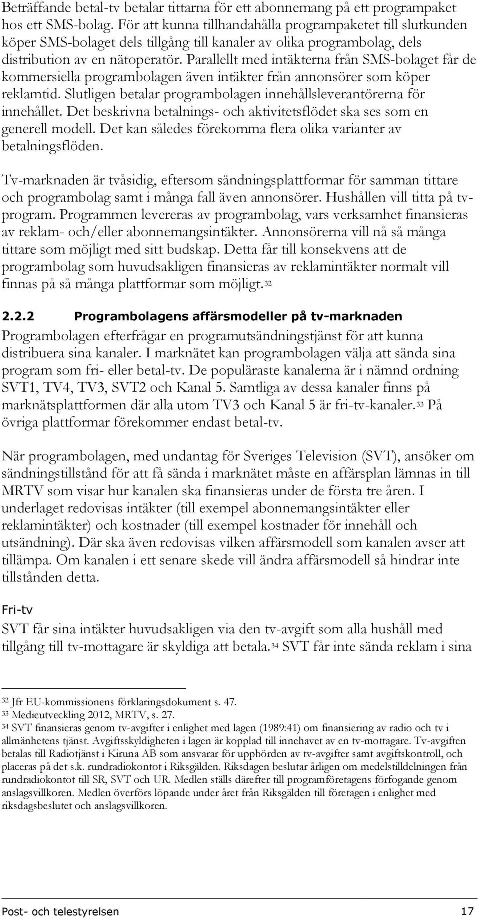 Parallellt med intäkterna från SMS-bolaget får de kommersiella programbolagen även intäkter från annonsörer som köper reklamtid.