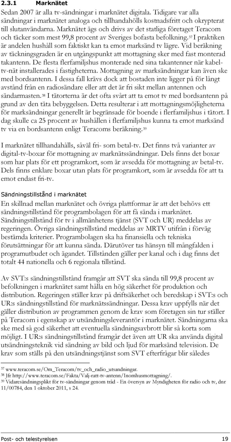 Vid beräkning av täckningsgraden är en utgångspunkt att mottagning sker med fast monterad takantenn.