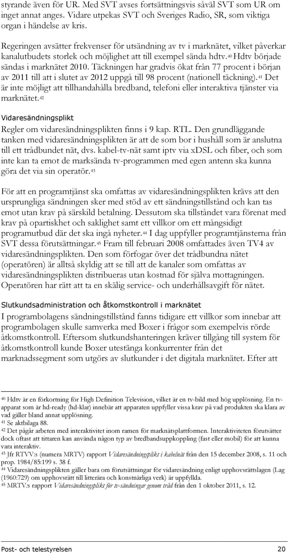 Täckningen har gradvis ökat från 77 procent i början av 2011 till att i slutet av 2012 uppgå till 98 procent (nationell täckning).