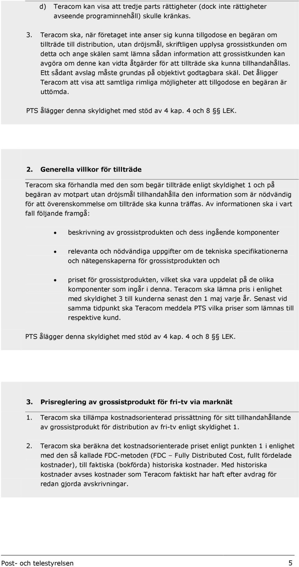 information att grossistkunden kan avgöra om denne kan vidta åtgärder för att tillträde ska kunna tillhandahållas. Ett sådant avslag måste grundas på objektivt godtagbara skäl.