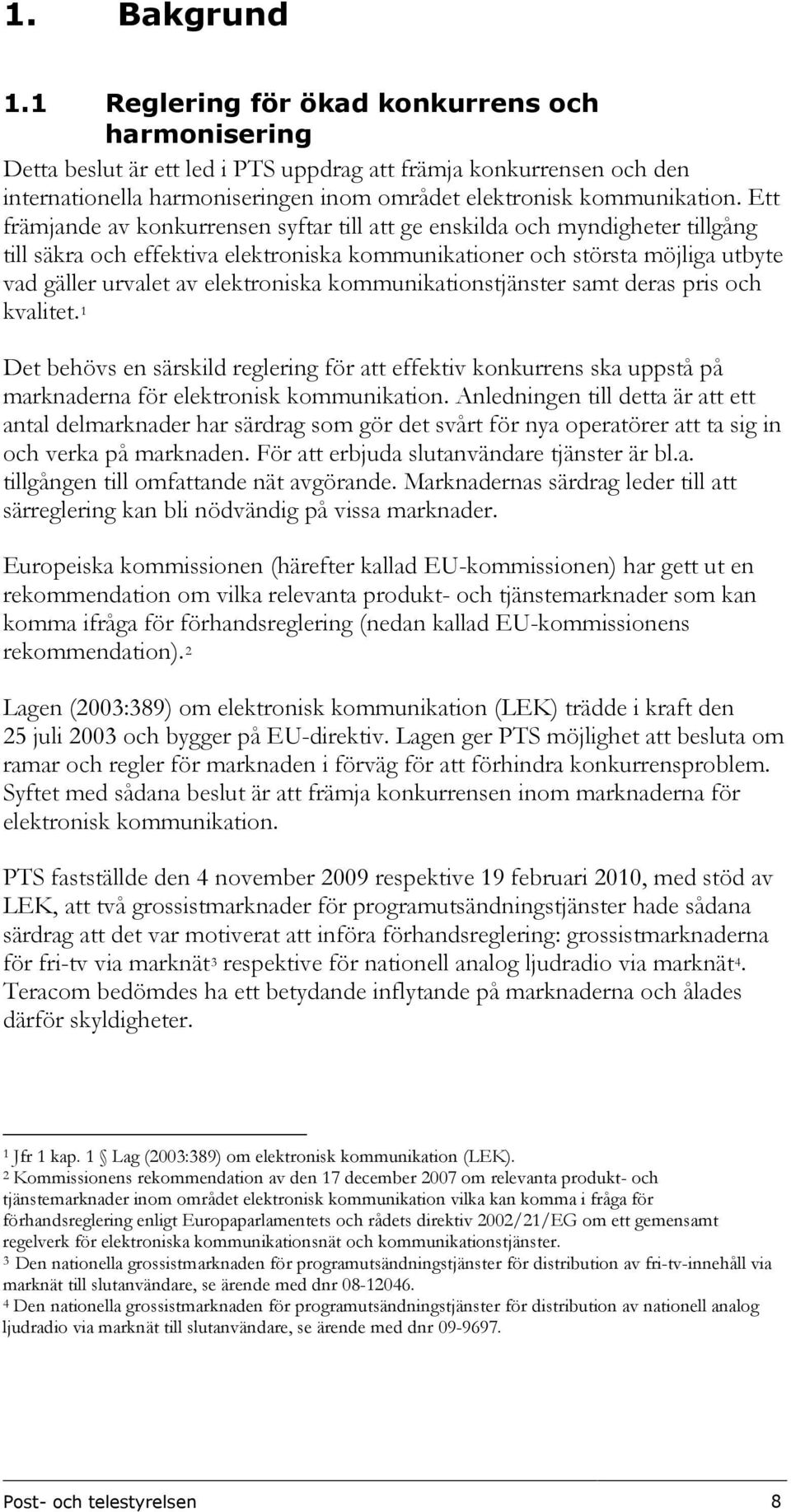 Ett främjande av konkurrensen syftar till att ge enskilda och myndigheter tillgång till säkra och effektiva elektroniska kommunikationer och största möjliga utbyte vad gäller urvalet av elektroniska