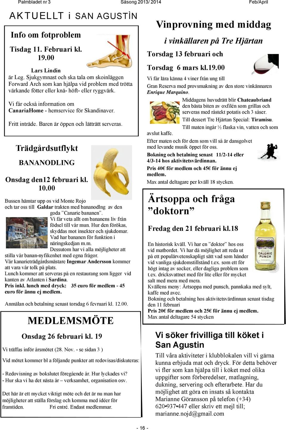 Vi får också information om CanariaHome - hemservice för Skandinaver. Fritt inträde. Baren är öppen och lätträtt serveras. Trädgårdsutflykt BANANODLING Onsdag den12 februari kl. 10.