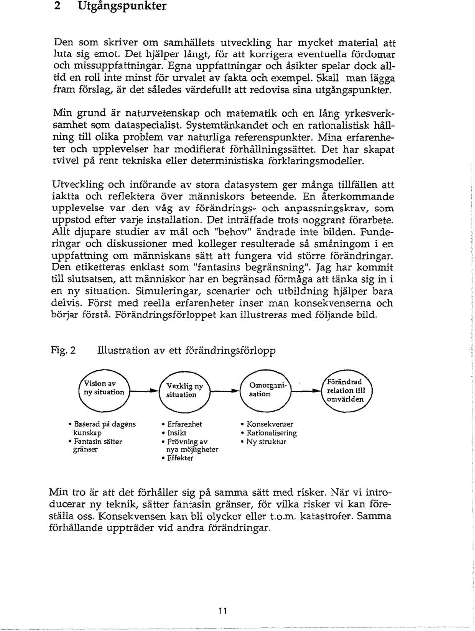 Min grund ar naturvetenskap och matematik och en lång yrkesverksamhet som dataspecialist. Systemtänkandet och en rationalistisk håiining till olika problem var naturliga referenspunkter.