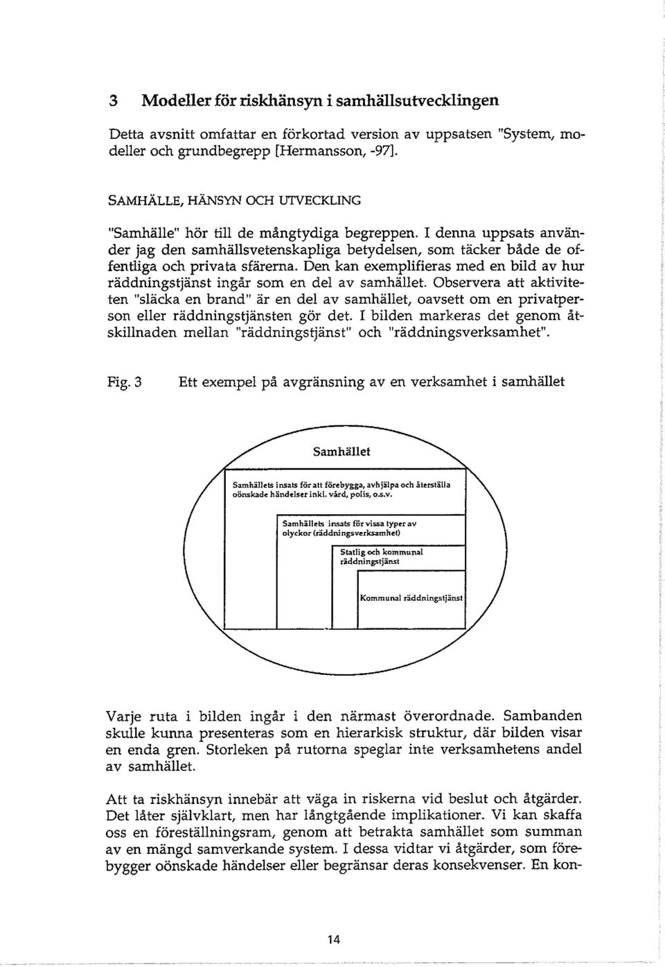 Den kan exemplifieras med en bild av hur raddningstjänst ingår som en del av samhället.