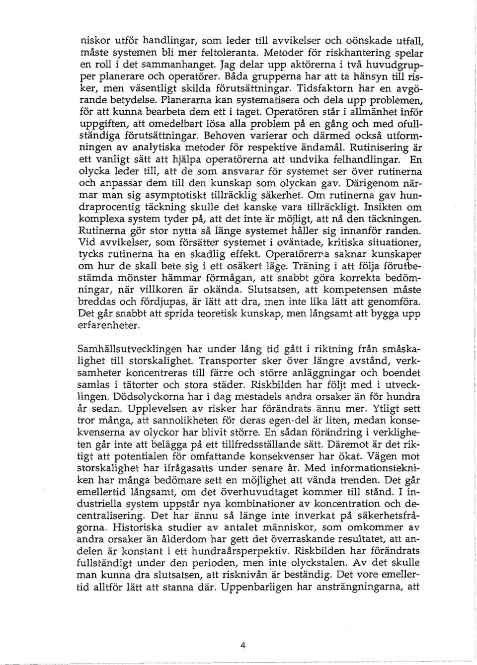 Planerarna kan systematisera och dela upp problemen, för att kunna bearbeta dem ett i taget.