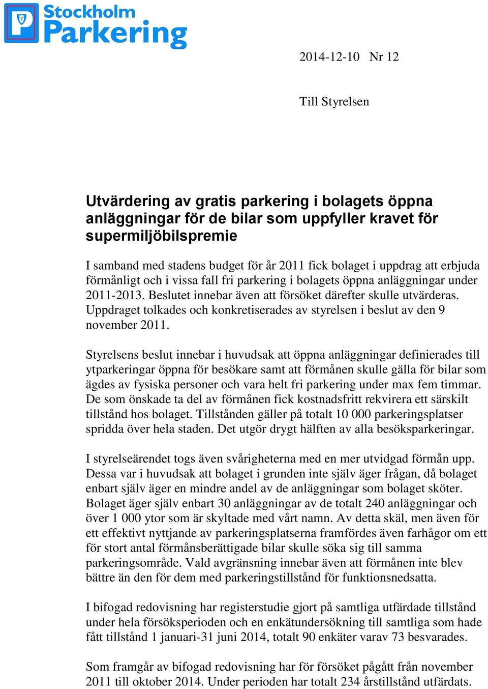 Uppdraget tolkades och konkretiserades av styrelsen i beslut av den 9 november 2011.