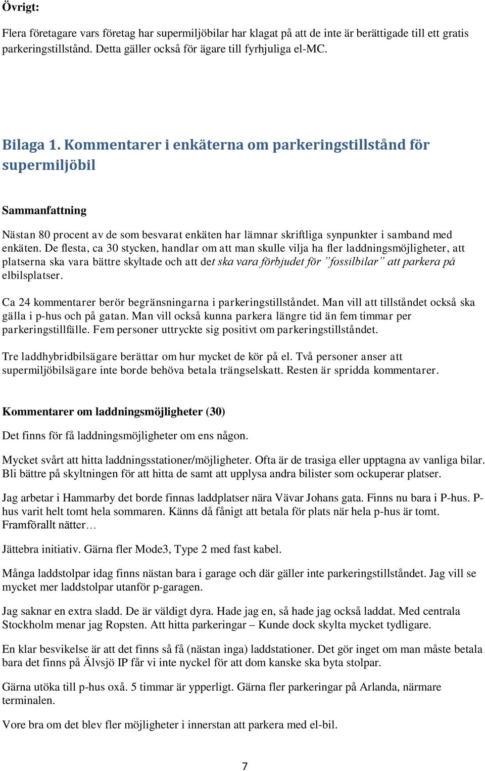 De flesta, ca 30 stycken, handlar om att man skulle vilja ha fler laddningsmöjligheter, att platserna ska vara bättre skyltade och att det ska vara förbjudet för fossilbilar att parkera på