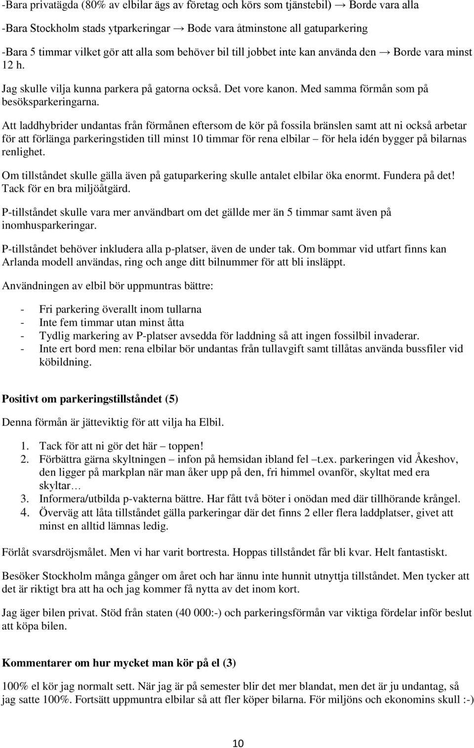 Att laddhybrider undantas från förmånen eftersom de kör på fossila bränslen samt att ni också arbetar för att förlänga parkeringstiden till minst 10 timmar för rena elbilar för hela idén bygger på