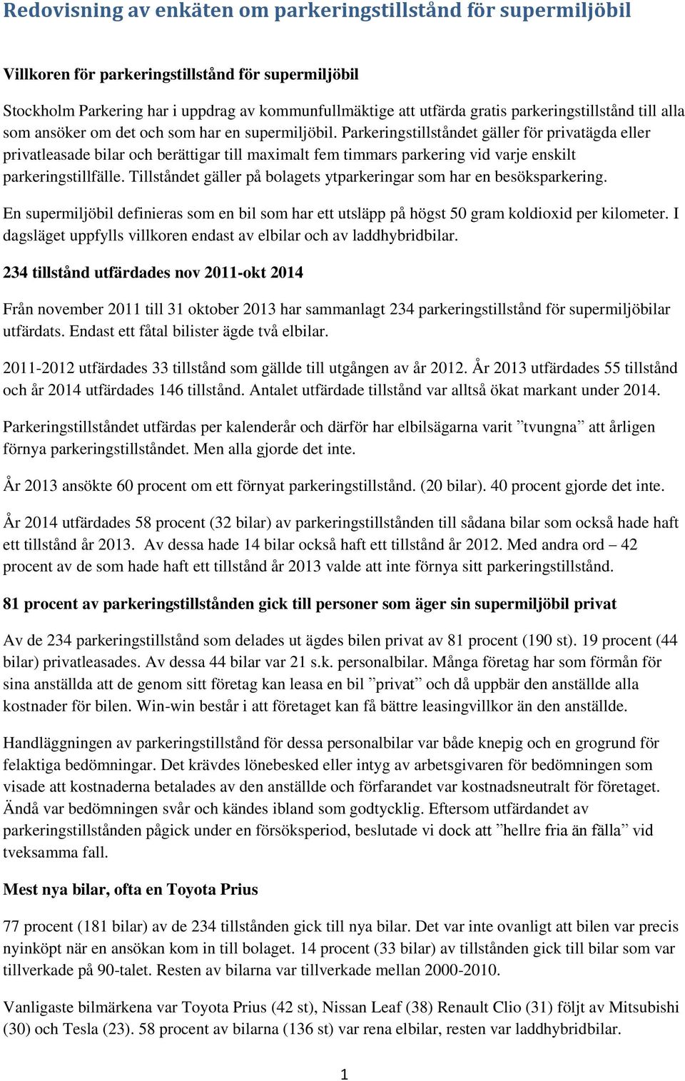 Parkeringstillståndet gäller för privatägda eller privatleasade bilar och berättigar till maximalt fem timmars parkering vid varje enskilt parkeringstillfälle.