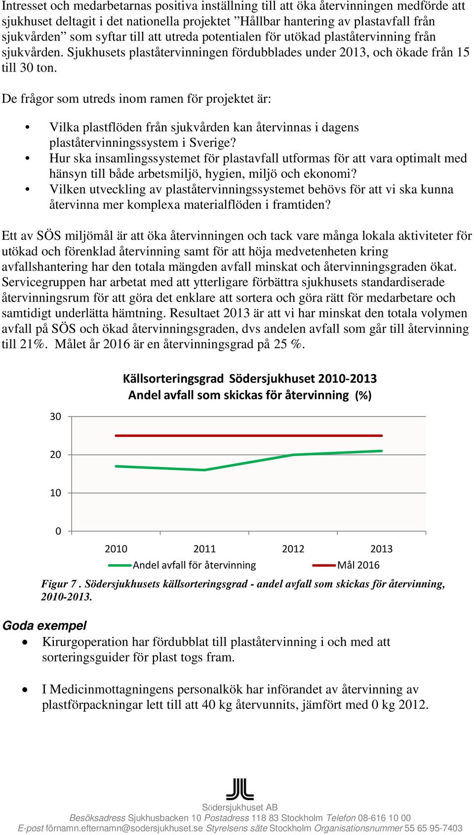 De frågor som utreds inom ramen för projektet är: Vilka plastflöden från sjukvården kan återvinnas i dagens plaståtervinningssystem i Sverige?