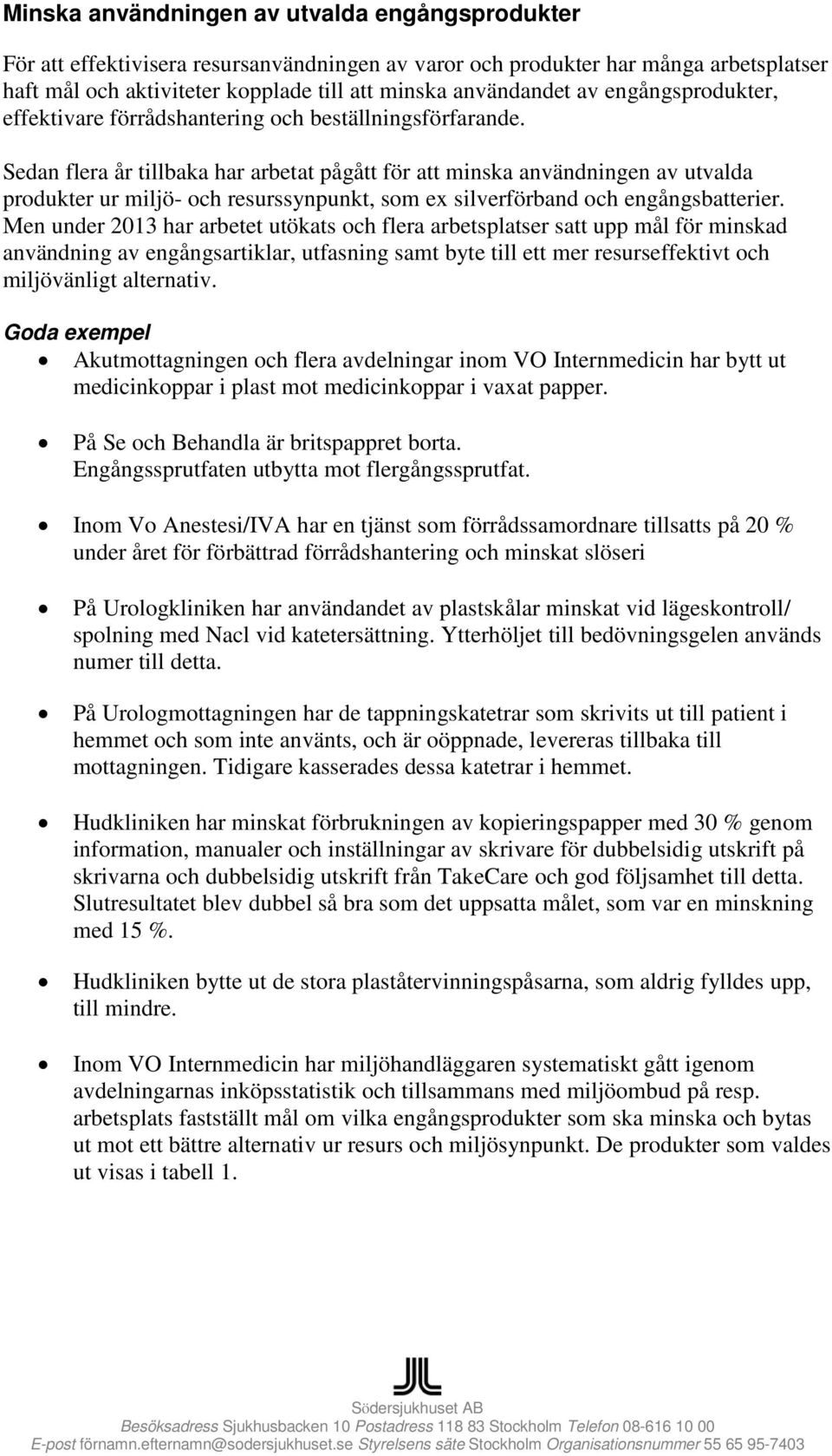 Sedan flera år tillbaka har arbetat pågått för att minska användningen av utvalda produkter ur miljö- och resurssynpunkt, som ex silverförband och engångsbatterier.