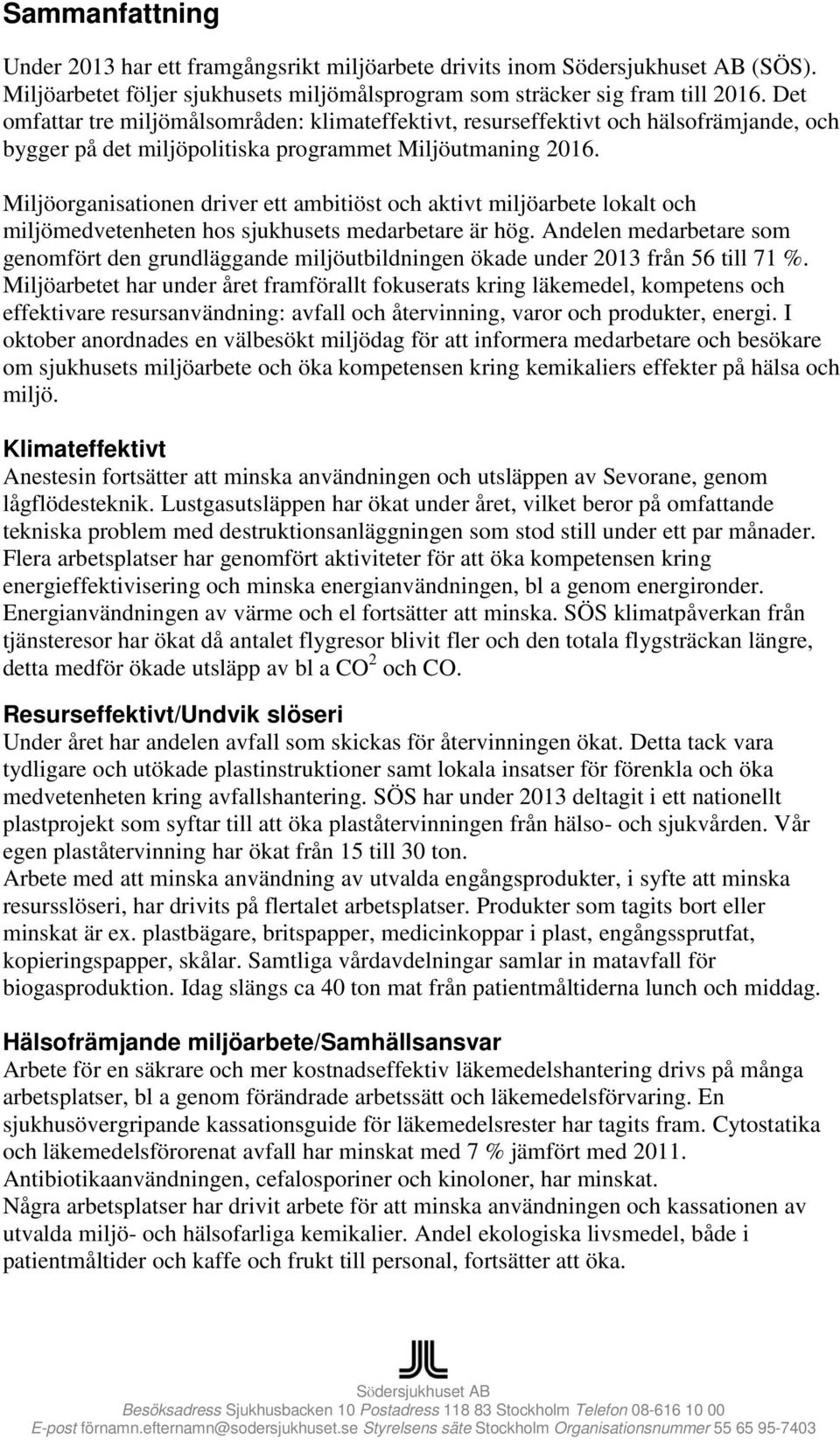 Miljöorganisationen driver ett ambitiöst och aktivt miljöarbete lokalt och miljömedvetenheten hos sjukhusets medarbetare är hög.