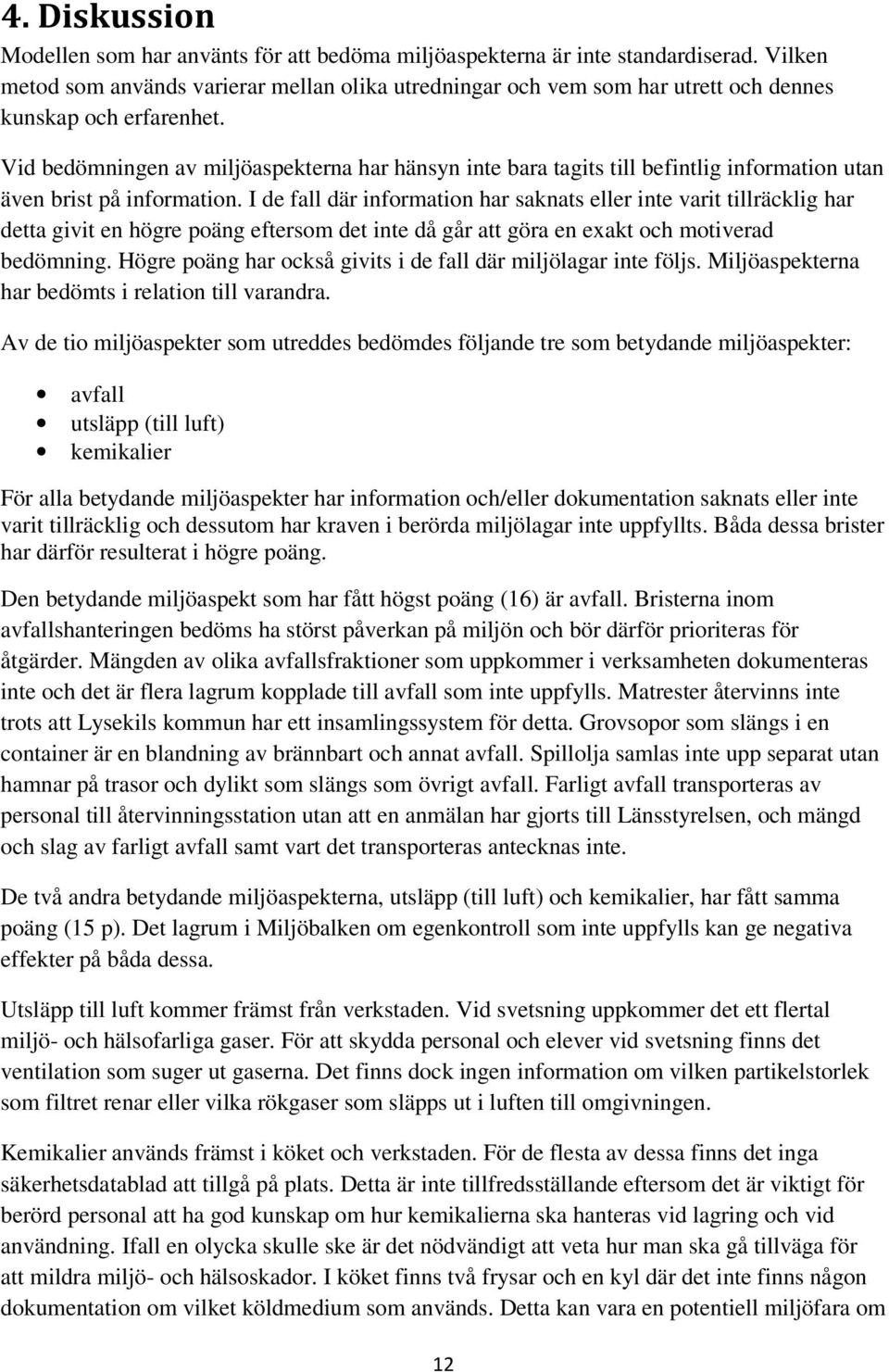 Vid bedömningen av miljöaspekterna har hänsyn inte bara tagits till befintlig information utan även brist på information.