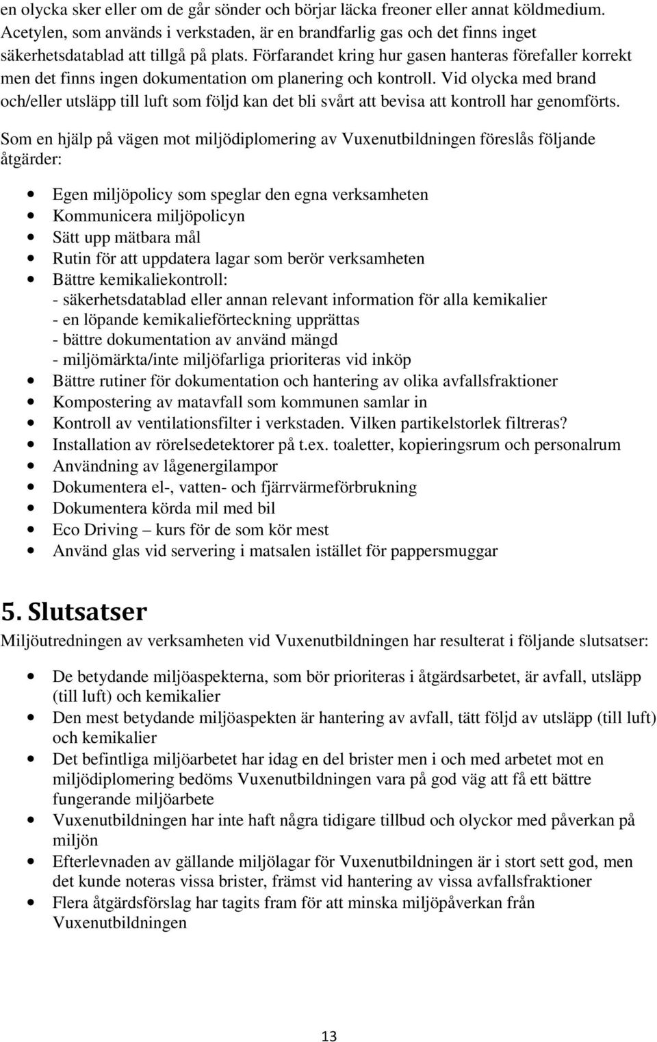 Förfarandet kring hur gasen hanteras förefaller korrekt men det finns ingen dokumentation om planering och kontroll.