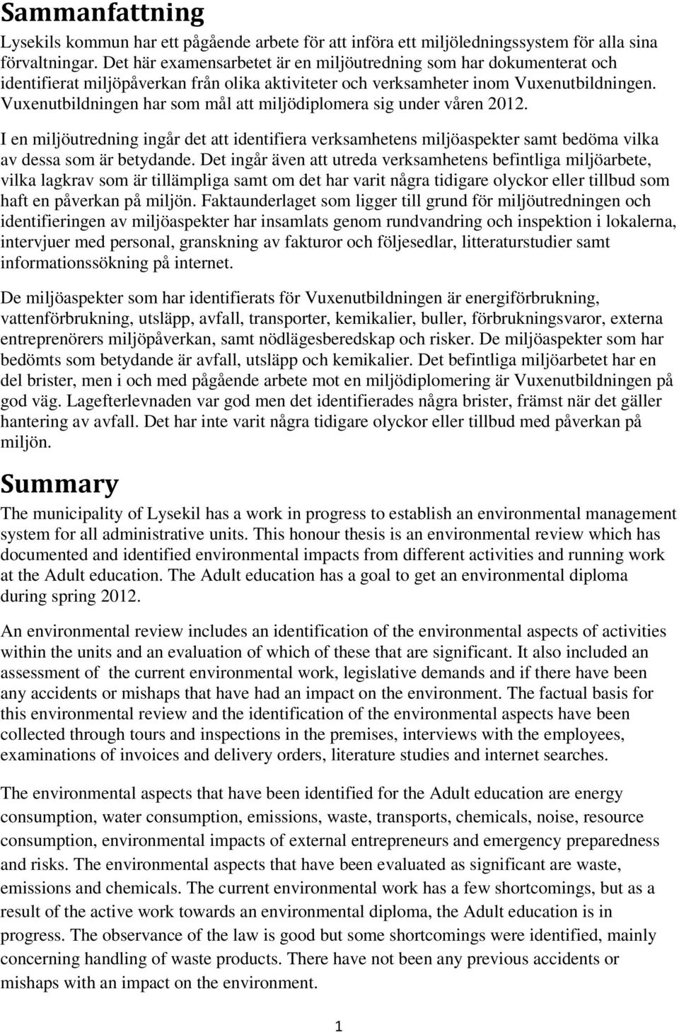 Vuxenutbildningen har som mål att miljödiplomera sig under våren 2012. I en miljöutredning ingår det att identifiera verksamhetens miljöaspekter samt bedöma vilka av dessa som är betydande.