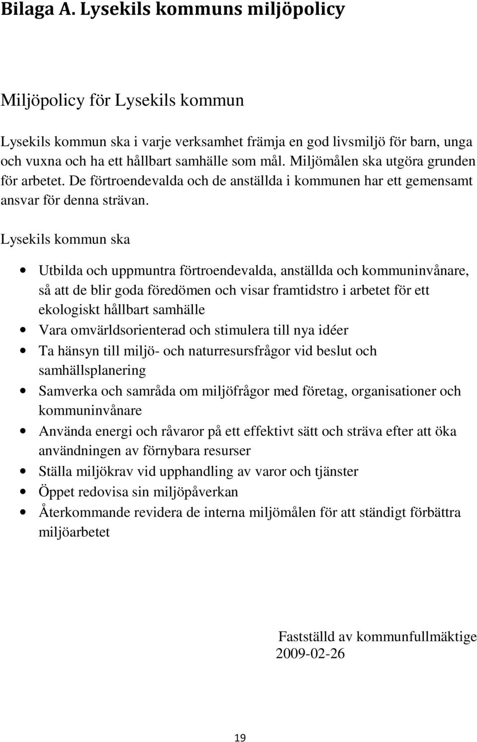 Lysekils kommun ska Utbilda och uppmuntra förtroendevalda, anställda och kommuninvånare, så att de blir goda föredömen och visar framtidstro i arbetet för ett ekologiskt hållbart samhälle Vara