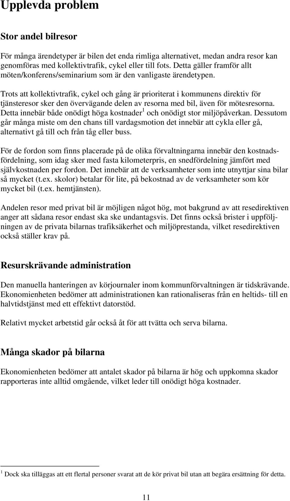 Trots att kollektivtrafik, cykel och gång är prioriterat i kommunens direktiv för tjänsteresor sker den övervägande delen av resorna med bil, även för mötesresorna.