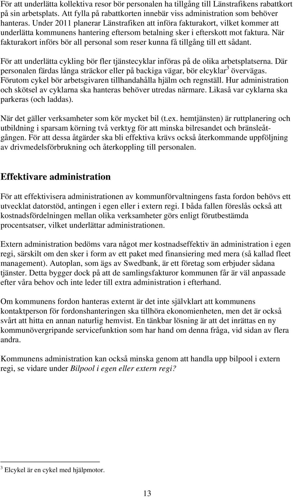 När fakturakort införs bör all personal som reser kunna få tillgång till ett sådant. För att underlätta cykling bör fler tjänstecyklar införas på de olika arbetsplatserna.