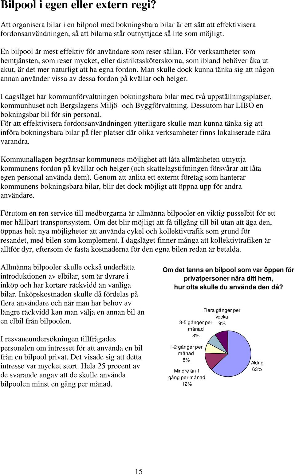 För verksamheter som hemtjänsten, som reser mycket, eller distriktssköterskorna, som ibland behöver åka ut akut, är det mer naturligt att ha egna fordon.