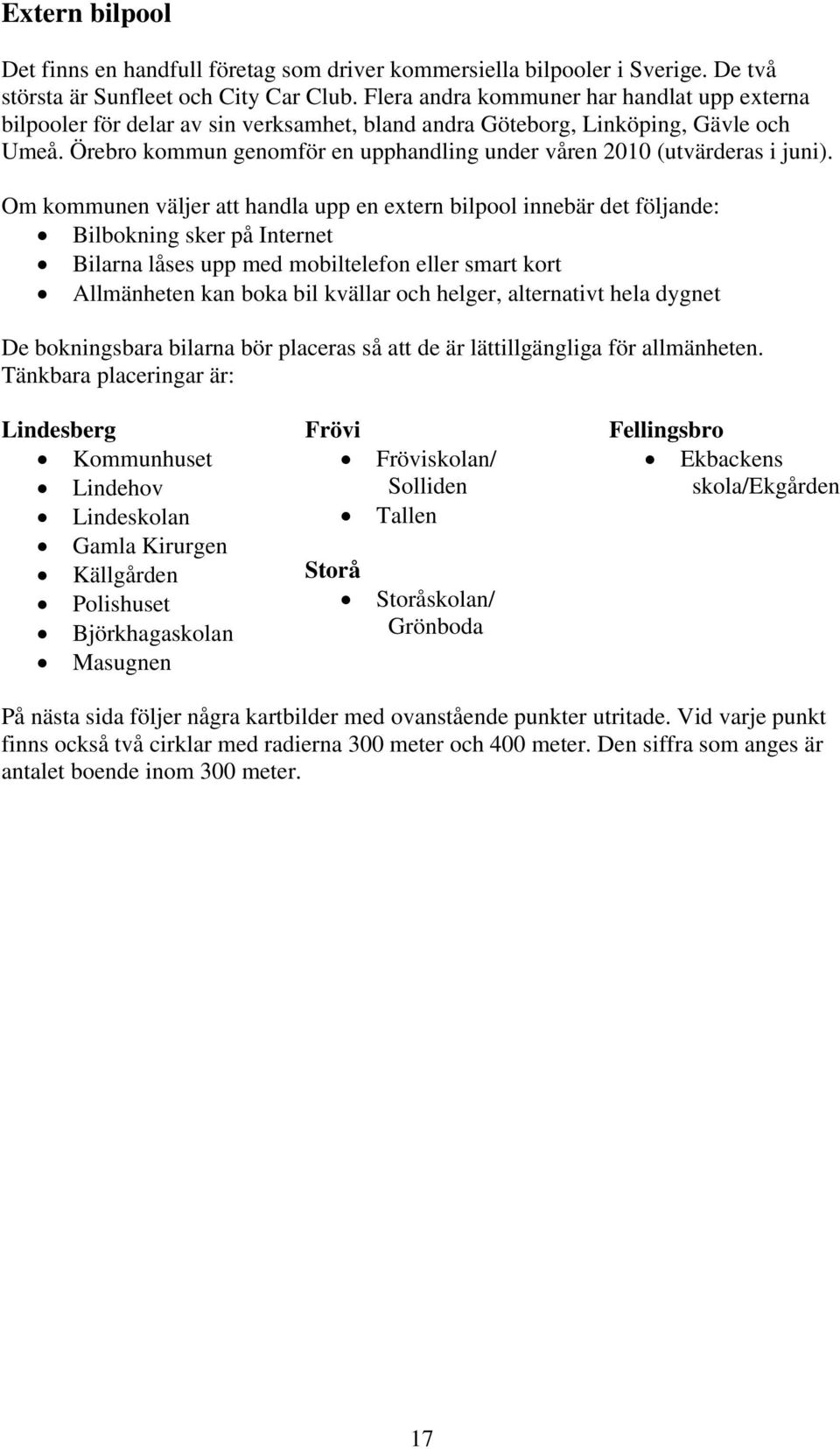 Örebro kommun genomför en upphandling under våren 2010 (utvärderas i juni).