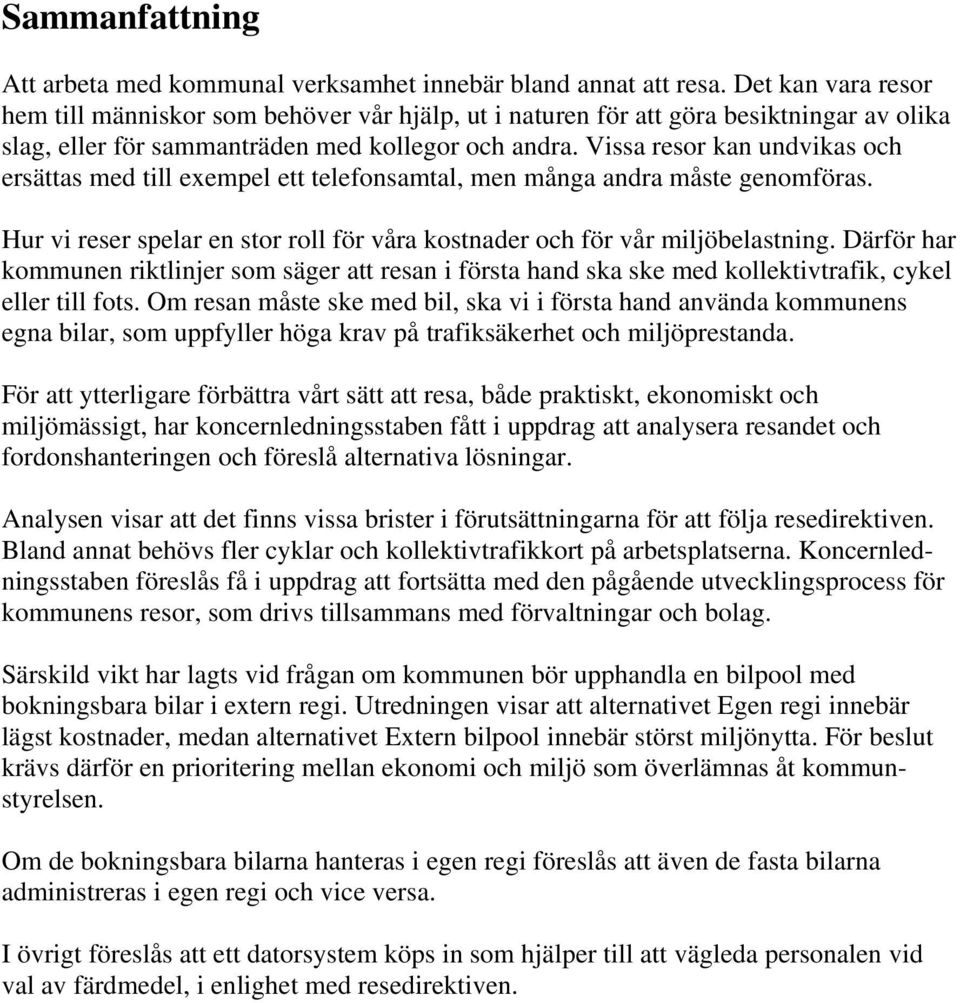 Vissa resor kan undvikas och ersättas med till exempel ett telefonsamtal, men många andra måste genomföras. Hur vi reser spelar en stor roll för våra kostnader och för vår miljöbelastning.