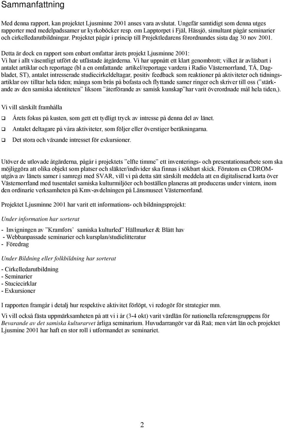 Detta är dock en rapport som enbart omfattar årets projekt Ljusminne 2001: Vi har i allt väsentligt utfört de utfästade åtgärderna.