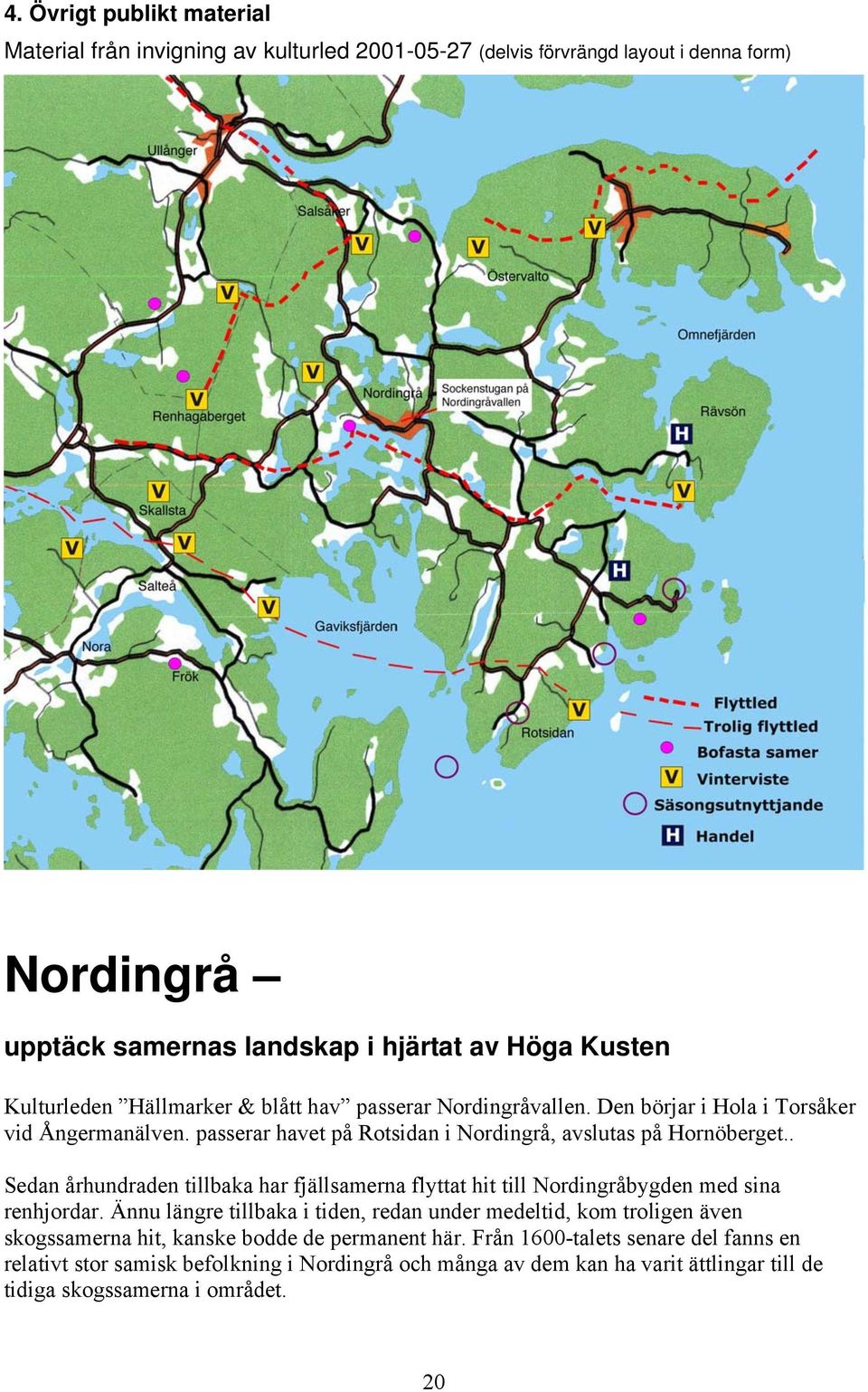 . Sedan århundraden tillbaka har fjällsamerna flyttat hit till Nordingråbygden med sina renhjordar.