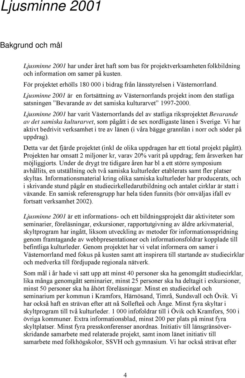 Ljusminne 2001 är en fortsättning av Västernorrlands projekt inom den statliga satsningen Bevarande av det samiska kulturarvet 1997-2000.