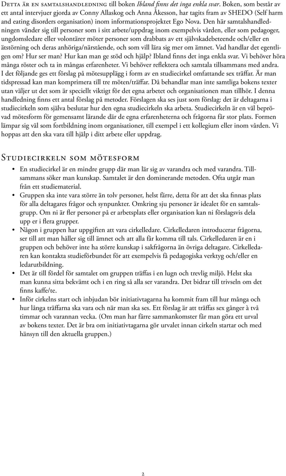 Den här samtalshandledningen vänder sig till personer som i sitt arbete/uppdrag inom exempelvis vården, eller som pedagoger, ungdomsledare eller volontärer möter personer som drabbats av ett