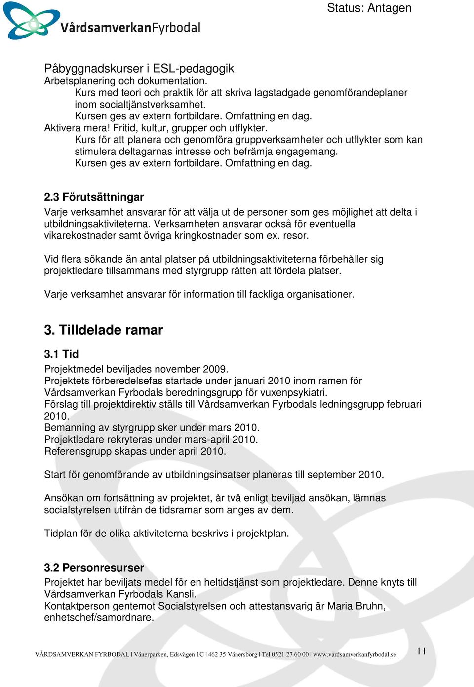 Kurs för att planera och genomföra gruppverksamheter och utflykter som kan stimulera deltagarnas intresse och befrämja engagemang. Kursen ges av extern fortbildare. Omfattning en dag. 2.