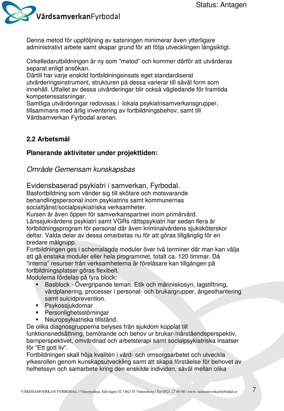 Därtill har varje enskild fortbildningsinsats eget standardiserat utvärderingsinstrument, strukturen på dessa varierar till såväl form som innehåll.