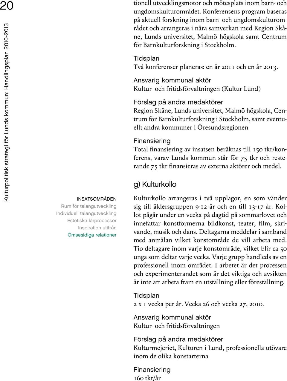 Barnkulturforskning i Stockholm. Två konferenser planeras: en år 2011 och en år 2013.